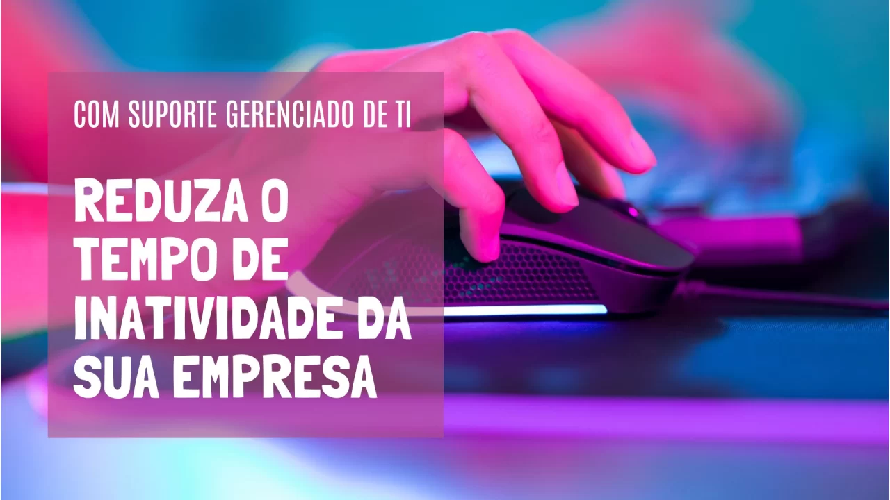 Como reduzir o tempo de inatividade da sua empresa com Suporte Gerenciado de TI